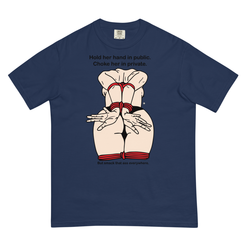 Men’s garment-dyed heavyweight t-shirt - Hold her hand In Public, Choke her in private, But smack her ass everywhere.