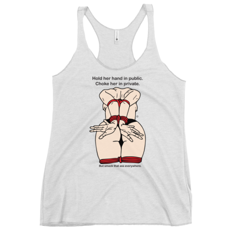 Women's Racerback Tank - Hold her hand In Public, Choke her in private, But smack her ass everywhere.