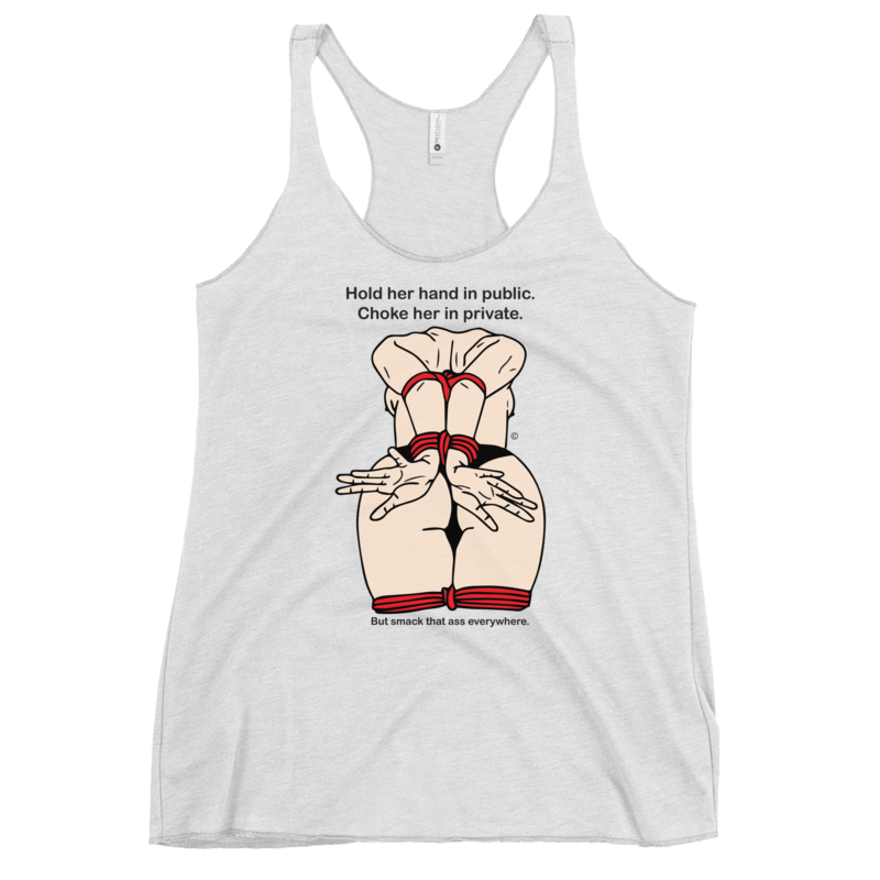 Women's Racerback Tank - Hold her hand In Public, Choke her in private, But smack her ass everywhere.
